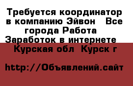 Требуется координатор в компанию Эйвон - Все города Работа » Заработок в интернете   . Курская обл.,Курск г.